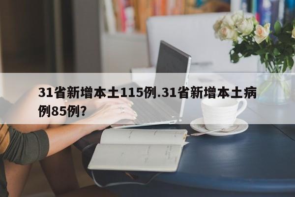 31省新增本土115例.31省新增本土病例85例?